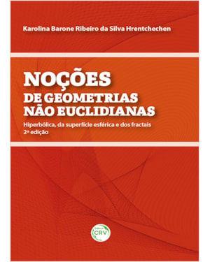 NOÇÕES DE GEOMETRIAS NÃO EUCLIDIANAS: HIPERBÓLICA, DA SUPERFÍCIE ESFÉRICA E DOS FRACTAIS 2ª EDIÇÃO