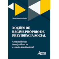 NOÇÕES DE REGIME PRÓPRIO DE PREVIDÊNCIA SOCIAL: UMA ANÁLISE DAS TESES JURÍDICAS NA EVOLUÇÃO CONSTITUCIONAL