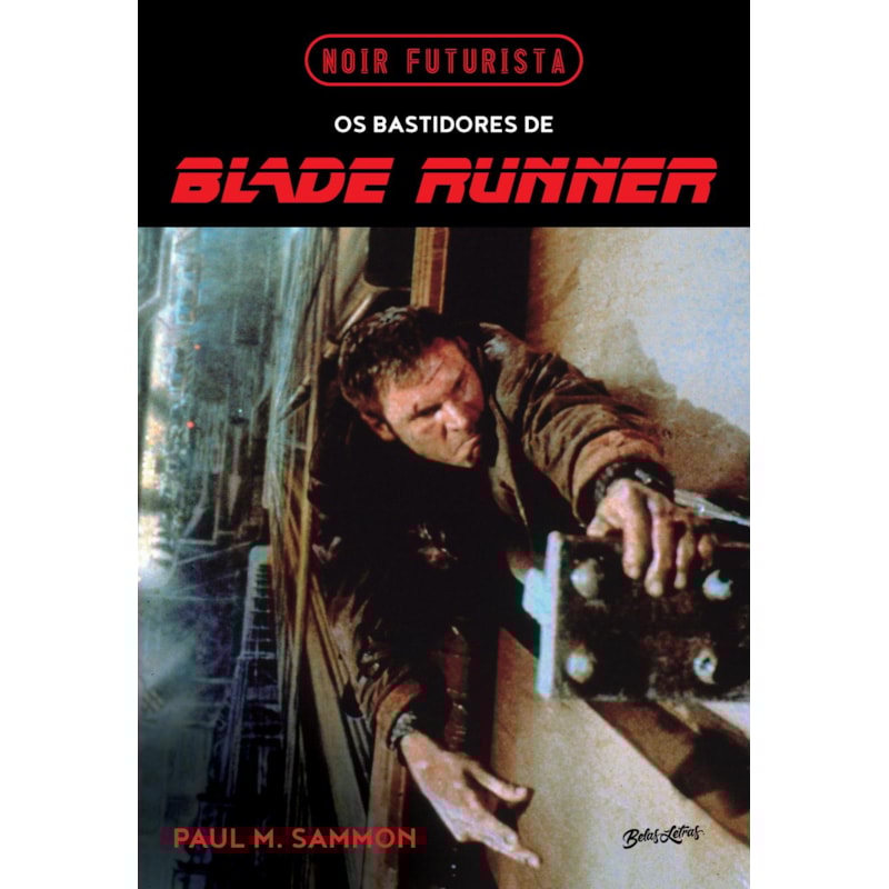 NOIR FUTURISTA - OS BASTIDORES DE BLADE RUNNER: A FASCINANTE HISTÓRIA POR TRÁS DO MAIS SOMBRIO E INFLUENTE FILME DE FICÇÃO CIENTÍFICA JÁ FEITO