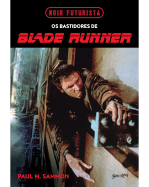 NOIR FUTURISTA - OS BASTIDORES DE BLADE RUNNER (EDIÇÃO ESPECIAL EM CAPA DURA COM BRINDES): A FASCINANTE HISTÓRIA POR TRÁS DO MAIS SOMBRIO E INFLUENTE FILME DE FICÇÃO CIENTÍFICA JÁ FEITO