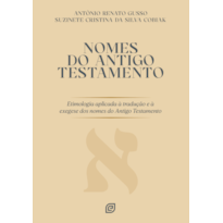Nomes do Antigo Testamento: Etimologia aplicada à tradução e à exegese dos nomes do Antigo Testamento