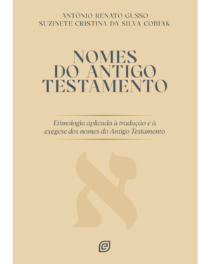 Nomes do Antigo Testamento: Etimologia aplicada à tradução e à exegese dos nomes do Antigo Testamento