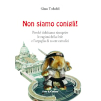 NON SIAMO CONIGLI -PERCHE DOBBIAMO RISCOPRIRE LE RAGIONI DELLA FEDE E L ORG