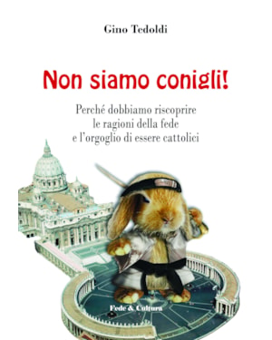 NON SIAMO CONIGLI -PERCHE DOBBIAMO RISCOPRIRE LE RAGIONI DELLA FEDE E L ORG