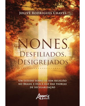 NONES, DESFILIADOS, DESIGREJADOS: UM ESTUDO SOBRE OS SEM RELIGIÃO NO BRASIL E EUA À LUZ DAS TEORIAS DE SECULARIZAÇÃO