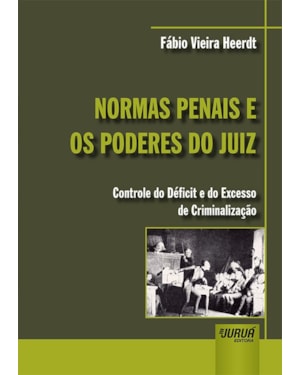 NORMAS PENAIS E OS PODERES DO JUIZ - CONTROLE DO DÉFICIT E DO EXCESSO DE CRIMINALIZAÇÃO