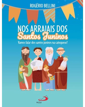 Nos arraiais dos santos juninos: vamos falar dos santos juninos na catequese?
