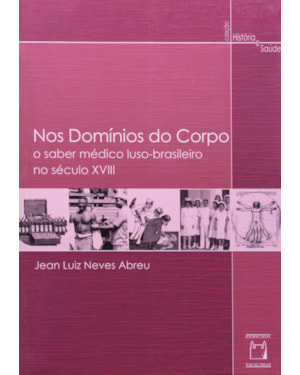 NOS DOMÍNIOS DO CORPO - O SABER MÉDICO LUSO-BRASILEIRO NO SÉCULO XVIII