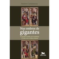 NOS OMBROS DE GIGANTES: AS GRANDES VERDADES DA FÉ MEDITADAS E VIVIDAS COM OS PADRES DA IGREJA