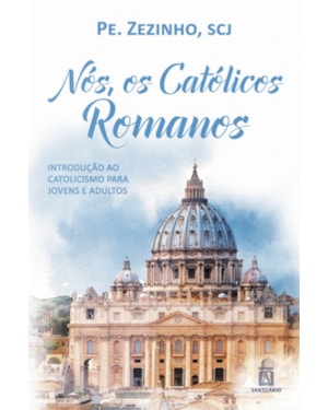 NOS OS CATOLICOS ROMANOS - INTRODUCAO AO CATOLICISMO PARA JOVENS E ADULTOS