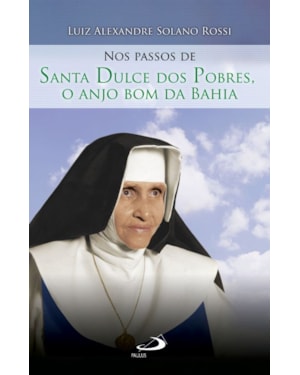Nos passos de Santa Dulce dos Pobres: o anjo bom da Bahia