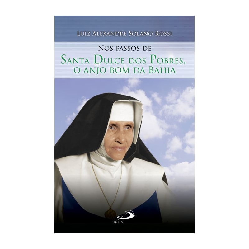 Nos passos de Santa Dulce dos Pobres: o anjo bom da Bahia