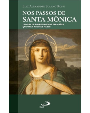 Nos passos de Santa Mônica: Um guia de espiritualidade para mães que oram por seus filhos