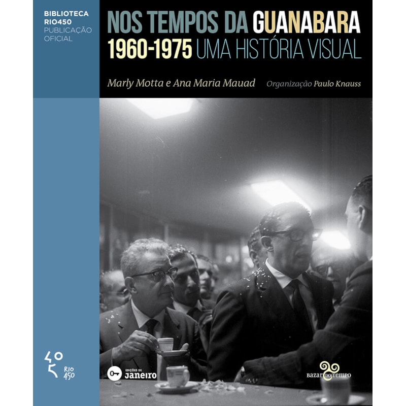 NOS TEMPOS DA GUANABARA: UMA HISTÓRIA VISUAL 1960 - 1975