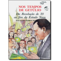 NOS TEMPOS DE GETÚLIO: DA REVOLUÇÃO DE 30 AO FIM DO ESTADO NOVO