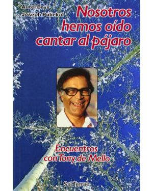 NOSOTROS HEMOS OÍDO CANTAR AL PÁJARO: ENCUENTROS CON TONY DE MELLO