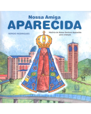 NOSSA AMIGA APARECIDA - HISTÓRIA DE NOSSA SENHORA APARECIDA PARA CRIANÇAS
