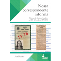 Nossa correspondente informa: notícias da ditadura brasileira na BBC de Londres: 1973-1985