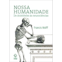 NOSSA HUMANIDADE - DE ARISTÓTELES ÀS NEUROCIÊNCIAS