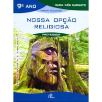 NOSSA OPÇÃO RELIGIOSA - 9º ANO (LIVRO DO PROFESSOR): EDIÇÃO REVISTA E AMPLIADA