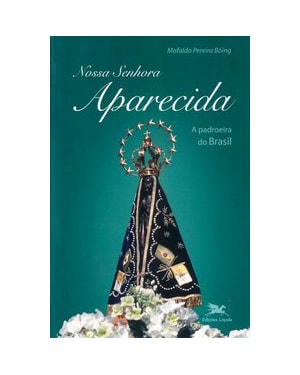 NOSSA SENHORA APARECIDA: A PADROEIRA DO BRASIL