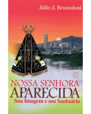 NOSSA SENHORA APARECIDA SUA IMAGEM E SEU SANTUARIO