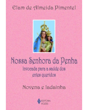 NOSSA SENHORA DA PENHA: INVOCADA PARA A SAÚDE DOS ENTES QUERIDOS - NOVENA E LADAINHA