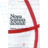 NOSSA SENHORA DA SAÚDE - HISTÓRIA, FÉ E DEVOÇÃO