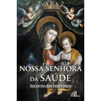 NOSSA SENHORA DA SAÚDE: SOCORRO DOS ENFERMOS: HISTÓRIA E NOVENA