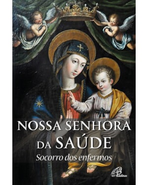 Nossa senhora da saúde: socorro dos enfermos: história e novena