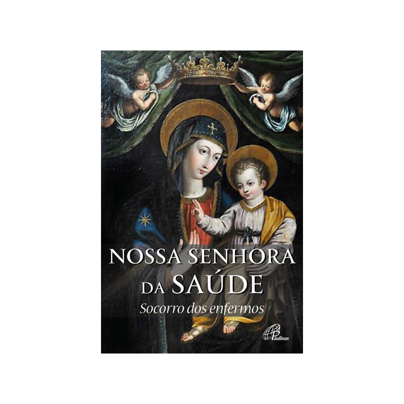 Nossa senhora da saúde: socorro dos enfermos: história e novena