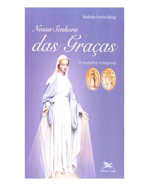 NOSSA SENHORA DAS GRAÇAS: A MEDALHA MILAGROSA