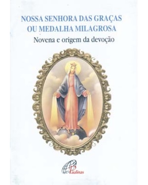 Nossa senhora das graças ou medalha milagrosa: novena e origem da devoção