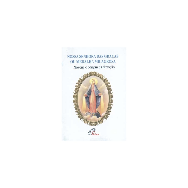NOSSA SENHORA DAS GRAÇAS OU MEDALHA MILAGROSA: NOVENA E ORIGEM DA DEVOÇÃO