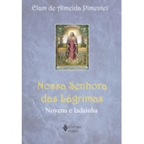 NOSSA SENHORA DAS LÁGRIMAS: NOVENA E LADAINHA