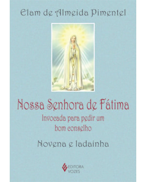 NOSSA SENHORA DE FÁTIMA: INVOCADA PARA PEDIR UM BOM CONSELHO - NOVENA E LADAINHA