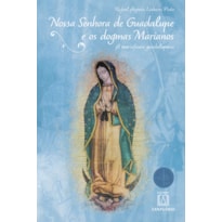 Nossa Senhora de Guadalupe e os Dogmas Marianos: A Mariofonia Guadalupana