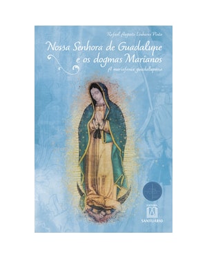Nossa Senhora de Guadalupe e os Dogmas Marianos: A Mariofonia Guadalupana