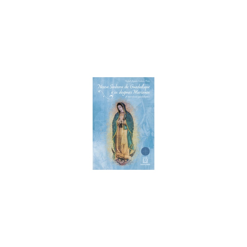 Nossa Senhora de Guadalupe e os Dogmas Marianos: A Mariofonia Guadalupana