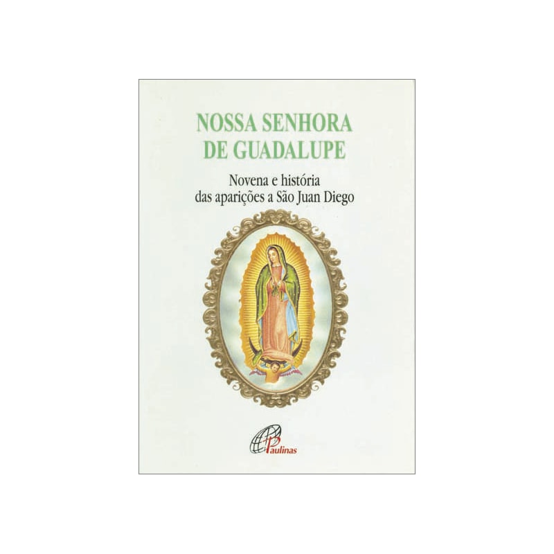 Nossa senhora de guadalupe - novena e história das aparições a são juan die: novena e história das aparições a são juan diego