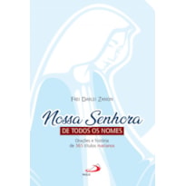 Nossa Senhora de Todos os Nomes: Orações e História de 365 Títulos Marianos