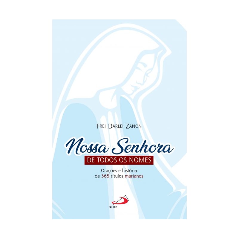 Nossa Senhora de Todos os Nomes: Orações e História de 365 Títulos Marianos
