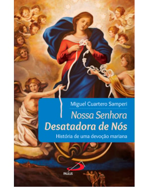 NOSSA SENHORA DESATADORA DE NOS - HISTORIA DE UMA DEVOÇÃO MARIANA