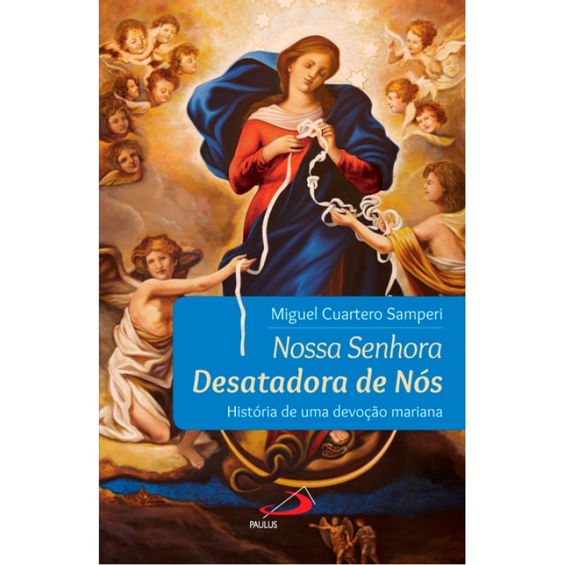 NOSSA SENHORA DESATADORA DE NOS - HISTORIA DE UMA DEVOÇÃO MARIANA