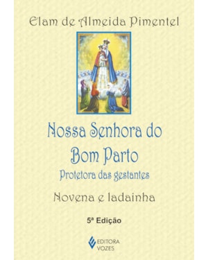 NOSSA SENHORA DO BOM PARTO: PROTETORA DAS GESTANTES - NOVENA E LADAINHA