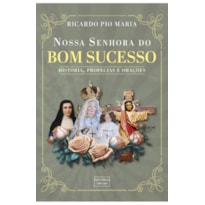 NOSSA SENHORA DO BOM SUCESSO - HISTÓRIA, PROFECIAS E ORAÇÕES