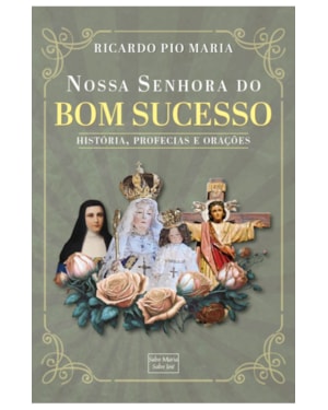 NOSSA SENHORA DO BOM SUCESSO - HISTÓRIA, PROFECIAS E ORAÇÕES