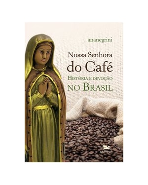 NOSSA SENHORA DO CAFÉ: HISTÓRIA E DEVOÇÃO NO BRASIL