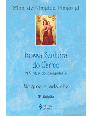 NOSSA SENHORA DO CARMO: A VIRGEM DO ESCAPULÁRIO - NOVENA E LADAINHA