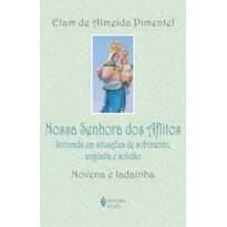 NOSSA SENHORA DOS AFLITOS: INVOCADA EM SITUAÇÕES DE SOFRIMENTO, ANGÚSTIA E SOLIDÃO - NOVENA E LADAINHA